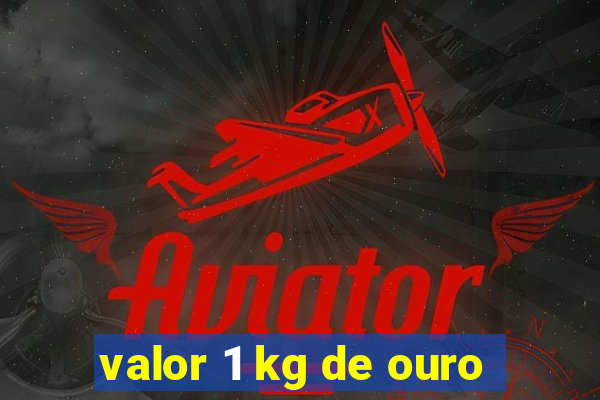 valor 1 kg de ouro